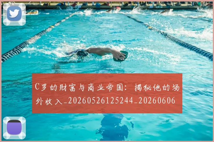 C罗的财富与商业帝国:揭秘他的场外收入_20260526125244_20260606165518